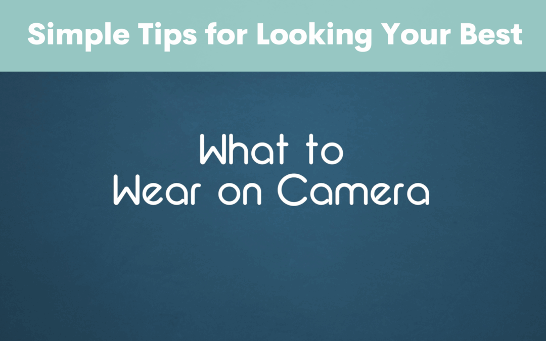 What to Wear on Camera: Simple Tips for Looking Your Best